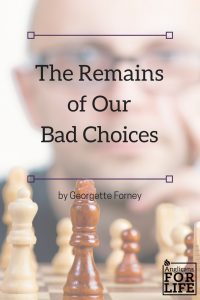 The Remains of Our Bad Choices