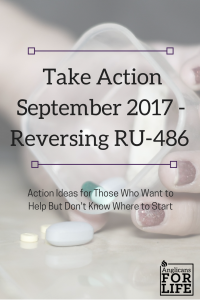 Take Action Reversing RU-486 Abortion pill Sept 2017