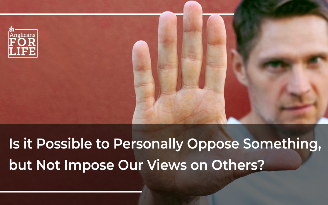 Is it Possible to Personally Oppose Something, but Not Impose Our Views on Others?